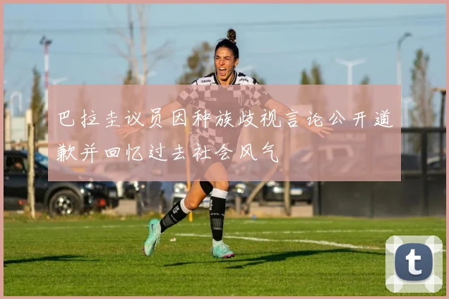 巴拉圭议员因种族歧视言论公开道歉并回忆过去社会风气